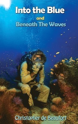 Cover for Christopher de Beaufort · Into the Blue and Beneath The Waves: Navigating the deep waters of life (Hardcover Book) (2025)