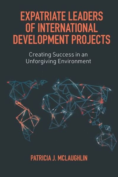 Cover for McLaughlin, Patricia (Independent Consultant, USA) · Expatriate Leaders of International Development Projects: Creating Success in an Unforgiving Environment (Hardcover Book) (2021)