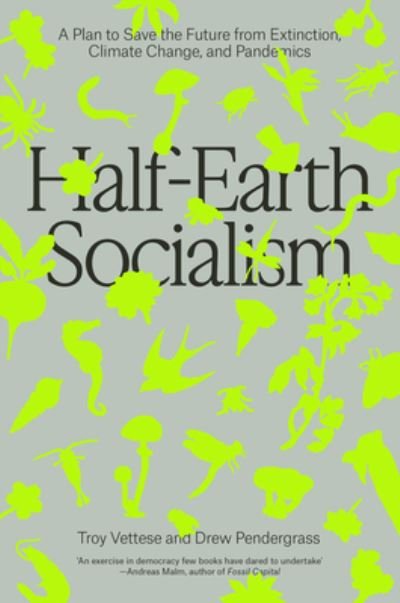 Cover for Troy Vettese · Half-Earth Socialism: A Plan to Save the Future from Extinction, Climate Change and Pandemics (Hardcover Book) (2022)
