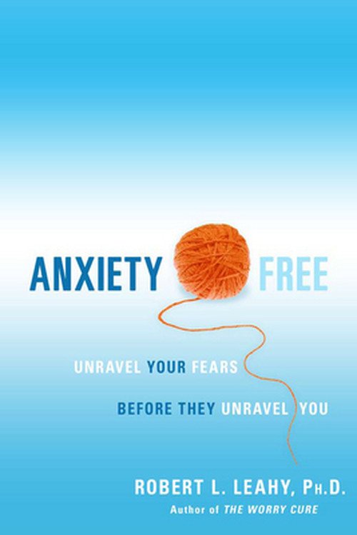 Cover for Robert L Leahy · Anxiety Free : Unravel Your Fears Before They Unravel You (Paperback Book) (2009)