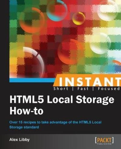 Cover for Alex Libby · Instant HTML5 Local Storage How-to (Paperback Book) (2013)