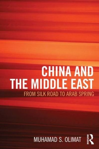 Cover for Olimat, Muhamad (Khalifa University of Science, Technology and Research (KUSTAR) in Abu Dhabi, United Arab Emirates.) · CHINA AND THE MIDDLE EAST: from Silk Road to Arab Spring (Hardcover Book) (2012)