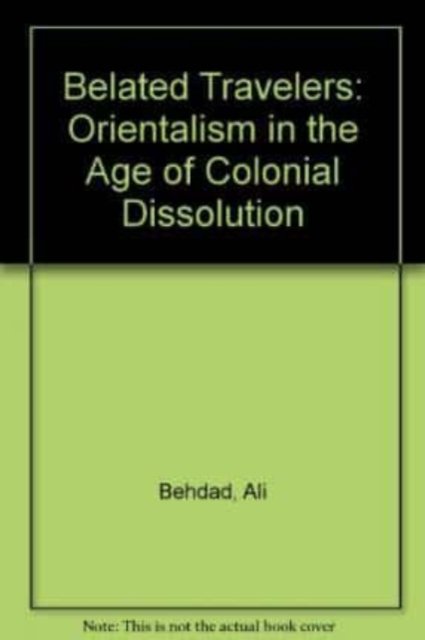 Cover for Ali Behdad · Belated Travelers: Orientalism in the Age of Colonial Dissolution (Hardcover Book) (1994)