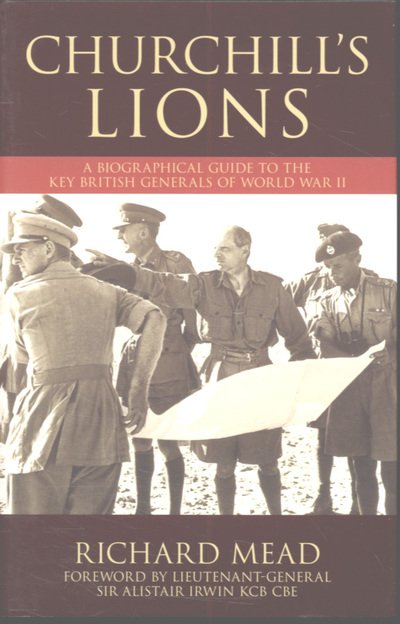 Cover for Richard Mead · Churchill's Lions: A Biographical Guide to the Key British Generals of World War II (Hardcover Book) [UK edition] (2007)
