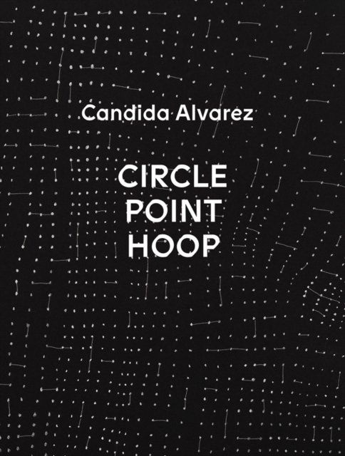 Cover for Candida Alvarez: Circle, Point, Hoop (Hardcover Book) (2026)