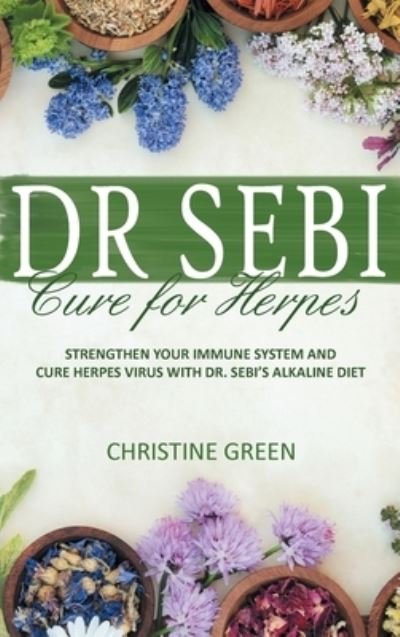 Cover for Christine Green · Dr Sebi Cure for Herpes: Strengthen Your Immune System and Cure Herpes Virus with Dr Sebi's Alkaline Diet - Dr Sebi (Hardcover Book) (2021)