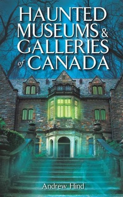 Cover for Andrew Hind · Haunted Museums &amp; Galleries of Canada (Paperback Book) (2017)