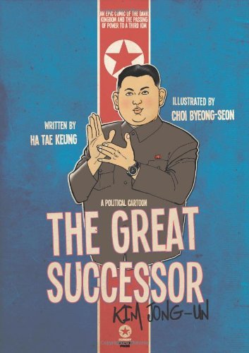 Cover for Tae Keung Ha · The Great Successor: Kim Jong Un A Political Cartoon: An epic comic of the Dark Kingdom and the passing of power to a third Kim (Paperback Book) (2013)