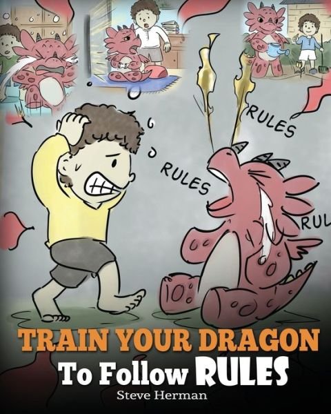 Cover for Steve Herman · Train Your Dragon To Follow Rules: Teach Your Dragon To NOT Get Away With Rules. A Cute Children Story To Teach Kids To Understand The Importance of Following Rules. - My Dragon Books (Paperback Book) (2018)