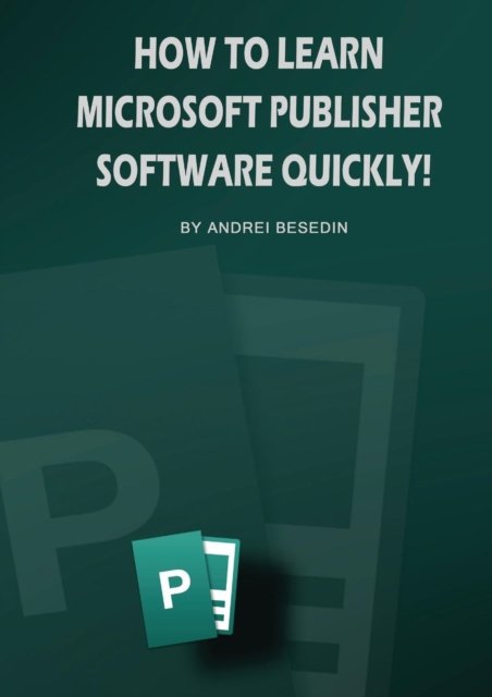 Cover for Andrei Besedin · How To Learn Microsoft Publisher Software Quickly! (Paperback Book) (2018)