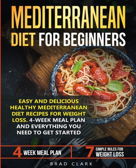 Cover for Brad Clark · Mediterranean Diet for Beginners: Easy and Delicious Healthy Mediterranean Diet Recipes for Weight Loss. 4-Week Meal Plan. Everything You Need to Get Started (Paperback Book) (2019)