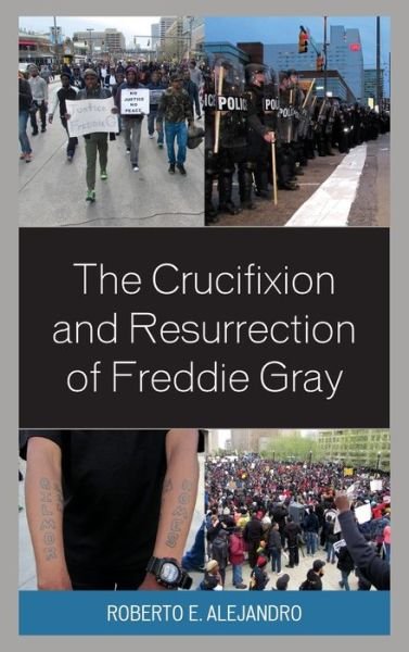 Cover for Roberto  E. Alejandro · The Crucifixion and Resurrection of Freddie Gray (Hardcover Book) (2020)