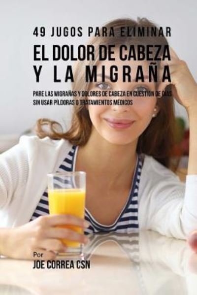 Cover for Joe Correa Csn · 49 Jugos Para Solucionar El Dolor de Cabeza y La Migrana (Paperback Book) (2017)