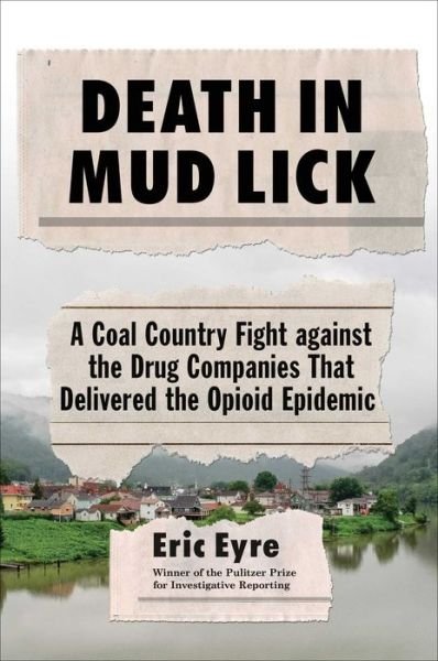 Cover for Eric Eyre · Death in Mud Lick: A Coal Country Fight against the Drug Companies That Delivered the Opioid Epidemic (Hardcover Book) (2020)