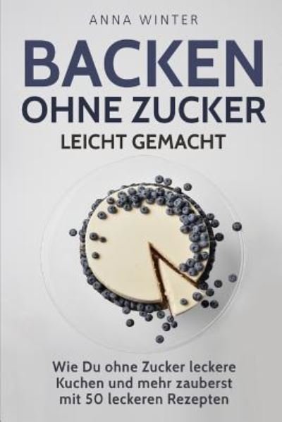 Cover for Anna Winter · Backen ohne Zucker leicht gemacht (Paperback Book) (2018)