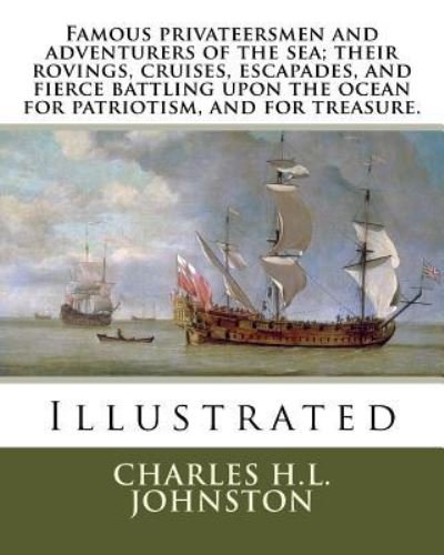 Cover for Charles H L Johnston · Famous privateersmen and adventurers of the sea; their rovings, cruises, escapades, and fierce battling upon the ocean for patriotism, and for treasure. (Paperback Book) (2018)