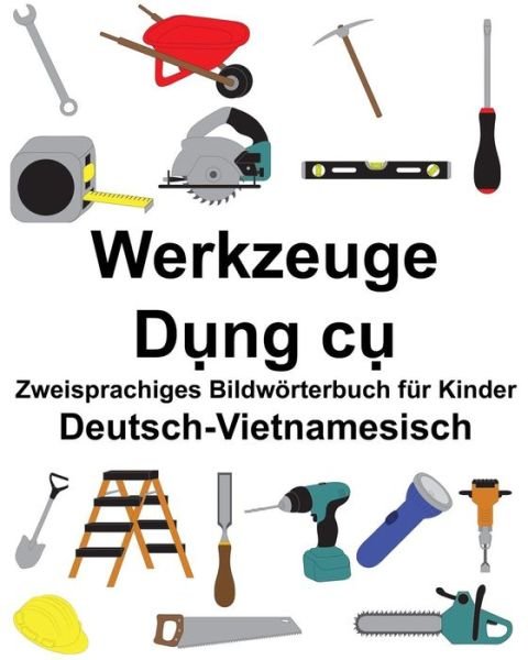 Cover for Richard Carlson Jr · Deutsch-Vietnamesisch Werkzeuge Zweisprachiges Bildwoerterbuch fur Kinder (Paperback Book) (2018)