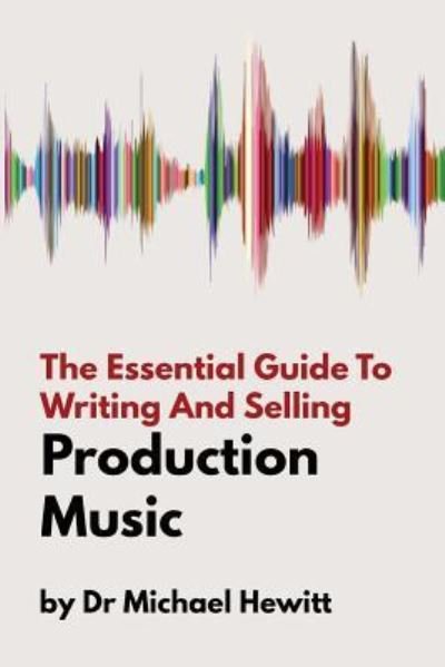 Cover for Michael Hewitt · The Essential Guide To Writing And Selling Production Music (Paperback Book) (2018)