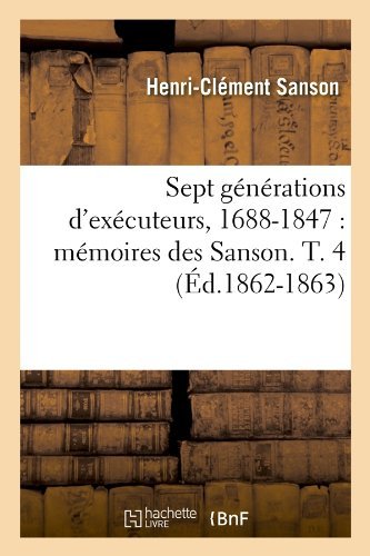 Cover for Collectif · Sept Generations D'executeurs, 1688-1847: Memoires Des Sanson. T. 4 (Ed.1862-1863) (French Edition) (Paperback Book) [French edition] (2012)
