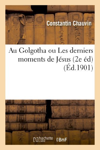 Cover for Chauvin-c · Au Golgotha Ou Les Derniers Moments De Jesus (2e Ed) (French Edition) (Paperback Book) [French edition] (2013)