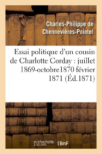 Cover for De Chennevieres-pointel-c · Essai Politique D'un Cousin De Charlotte Corday: Juillet 1869-octobre1870 Février 1871 (Paperback Book) [French edition] (2013)