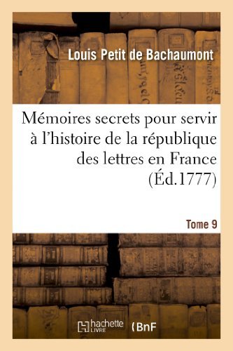 Cover for De Bachaumont-l · Memoires Secrets Pour Servir a L'histoire De La Republique Des Lettres en France. Tome 9 (Paperback Book) [French edition] (2013)