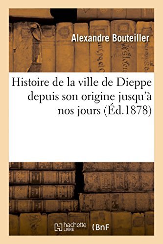 Cover for Bouteiller-a · Histoire De La Ville De Dieppe Depuis Son Origine Jusqu'à Nos Jours (Paperback Book) [French edition] (2014)