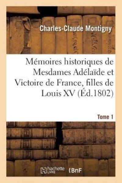 Cover for Montigny-c · Memoires Historiques De Mesdames Adelaide et Victoire De France, Filles De Louis Xv. Tome 1 (Paperback Book) (2016)