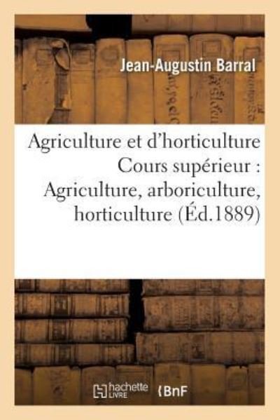 Cover for Jean-Augustin Barral · Notions d'Agriculture Et d'Horticulture, Cours Superieur: Agriculture, Arboriculture, Horticulture (Paperback Book) (2017)