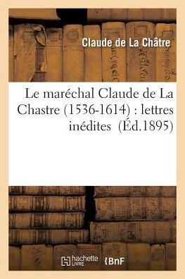 Cover for De La Chatre-c · Le Marechal Claude De La Chastre 1536-1614: Lettres Inedites (Paperback Book) (2016)