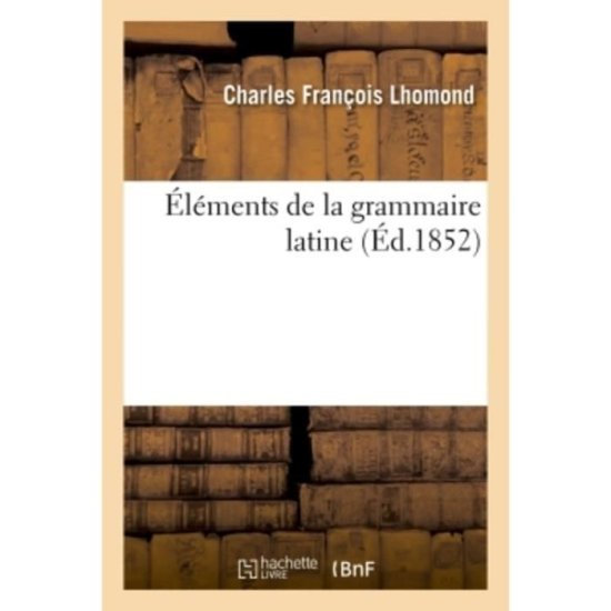 Cover for Charles Francois Lhomond · Elements de la Grammaire Latine (Paperback Book) (2018)