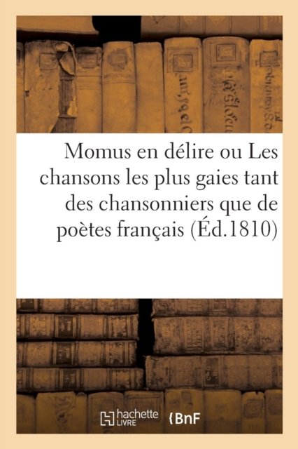 Cover for Collectif · Momus En Delire Ou Les Chansons Les Plus Gaies Tant Des Chansonniers Que Des Autres Poetes Francais (Paperback Book) (2019)