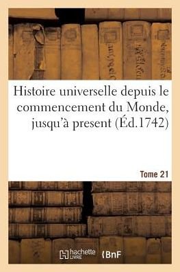 Cover for Collectif · Histoire Universelle Depuis Le Commencement Du Monde, Jusqu'a Present. Tome 21 (Paperback Book) (2019)