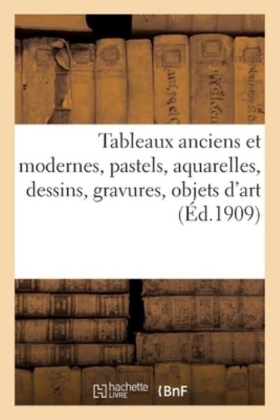 Cover for Arthur Bloche · Tableaux Anciens Et Modernes, Pastels, Aquarelles, Dessins, Gravures, Objets d'Art Et de Curiosite (Paperback Book) (2019)