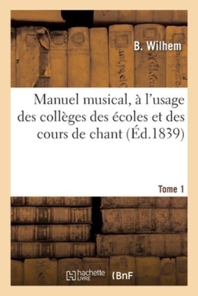 Cover for B Wilhem · Manuel Musical, A l'Usage Des Colleges Des Ecoles Et Des Cours de Chant. Tome 1 (Paperback Book) (2021)