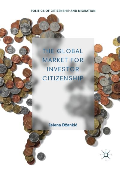 Cover for Jelena Dzankic · The Global Market for Investor Citizenship - Politics of Citizenship and Migration (Hardcover Book) [2019 edition] (2019)
