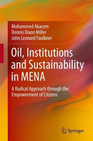 Cover for Mohammed Akacem · Oil, Institutions and Sustainability in MENA: A Radical Approach through the Empowerment of Citizens (Hardcover Book) [2020 edition] (2020)