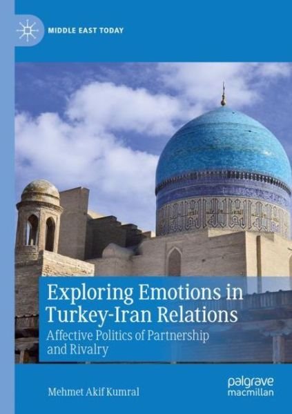 Cover for Mehmet Akif Kumral · Exploring Emotions in Turkey-Iran Relations: Affective Politics of Partnership and Rivalry - Middle East Today (Paperback Book) [2020 edition] (2021)
