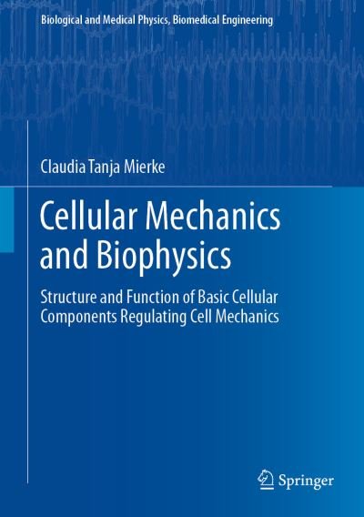 Cover for Claudia Tanja Mierke · Cellular Mechanics and Biophysics: Structure and Function of Basic Cellular Components Regulating Cell Mechanics - Biological and Medical Physics, Biomedical Engineering (Hardcover Book) [2020 edition] (2020)