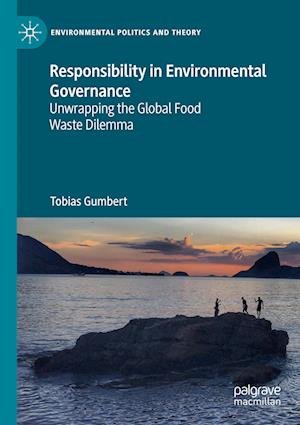 Cover for Tobias Gumbert · Responsibility in Environmental Governance: Unwrapping the Global Food Waste Dilemma - Environmental Politics and Theory (Paperback Book) [2022 edition] (2023)
