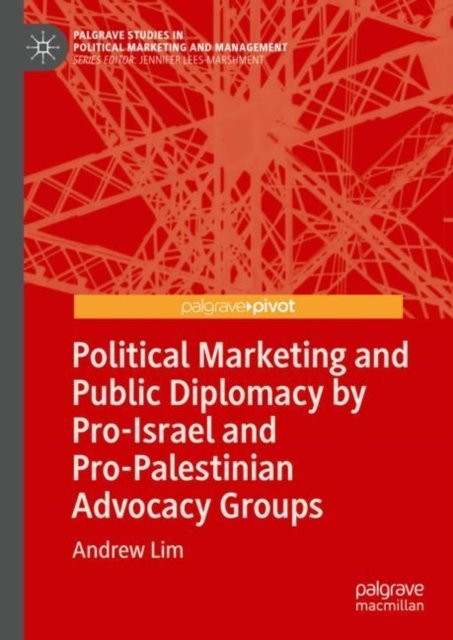 Cover for Andrew Lim · Political Marketing and Public Diplomacy by Pro-Israel and Pro-Palestinian Advocacy Groups - Palgrave Studies in Political Marketing and Management (Hardcover Book) [1st ed. 2022 edition] (2022)