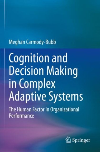 Cover for Meghan Carmody-Bubb · Cognition and Decision Making in Complex Adaptive Systems: The Human Factor in Organizational Performance (Paperback Book) [2023 edition] (2024)