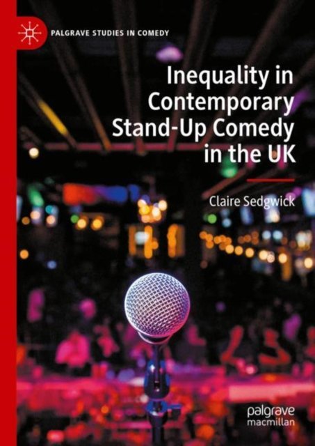 Cover for Claire Sedgwick · Inequality in Contemporary Stand-Up Comedy in the UK - Palgrave Studies in Comedy (Hardcover Book) (2024)