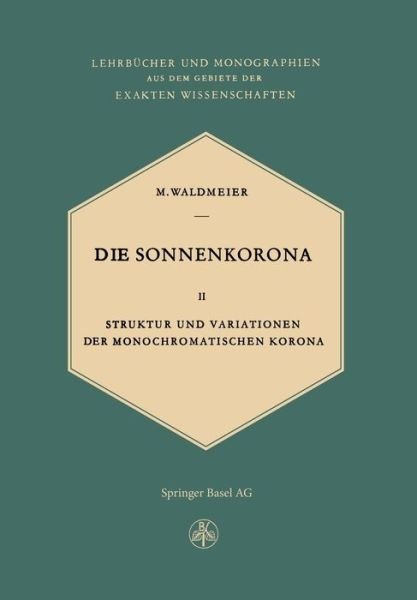 Cover for M. Waldmeier · Die Sonnenkorona: Struktur und Variationen der Monochromatischen Korona - Lehrbucher und Monographien aus dem Gebiete der exakten Wissenschaften (Paperback Book) [Softcover reprint of the original 1st ed. 1957 edition] (2014)