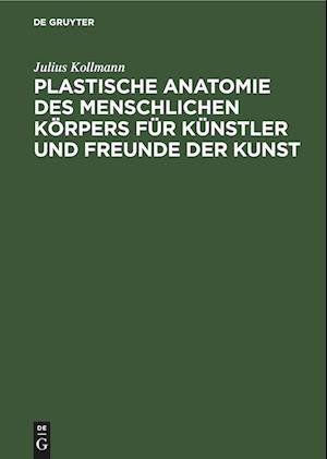 Cover for Julius Kollmann · Plastische Anatomie Des Menschlichen Korpers Fur Kunstler Und Freunde Der Kunst (Hardcover Book) [3rd 3., Vermehrte U. Umgearb. Aufl. Reprint 2020 e edition] (1910)