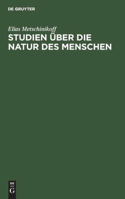 Cover for Elias Metschinikoff · Studien Uber Die Natur Des Menschen: Eine Optimistische Philosophie (Hardcover Book) [2nd Autorisierte Ausg. 2., Durchgeseh. Aufl. Repri edition] (1910)