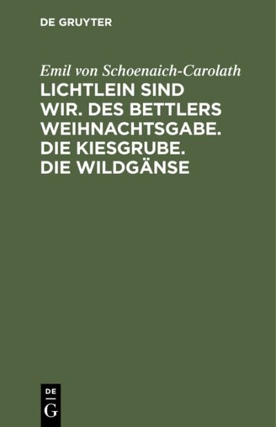 Cover for Emil Von Schoenaich-Carolath · Lichtlein Sind Wir. Des Bettlers Weihnachtsgabe. Die Kiesgrube. Die Wildganse (Hardcover Book) [4th 4. Aufl. Reprint 2020 edition] (1921)