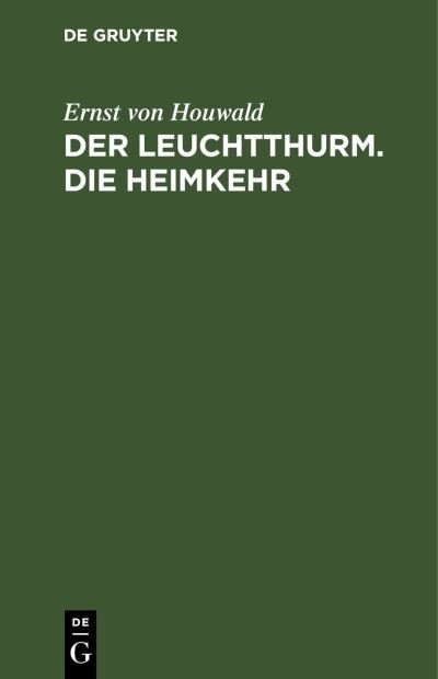 Cover for Ernst Von Houwald · Der Leuchtthurm. Die Heimkehr: Zwei Trauerspiele (Hardcover Book) [Neue Auflage, Reprint 2021 edition] (1901)