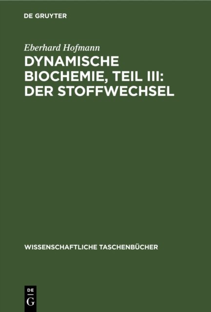 Cover for Eberhard Hofmann · Dynamische Biochemie, Teil III: Der Stoffwechsel : 91 (Hardcover Book) [5th 5., Bearbeitete Auflage, Reprint 2022 edition] (1985)