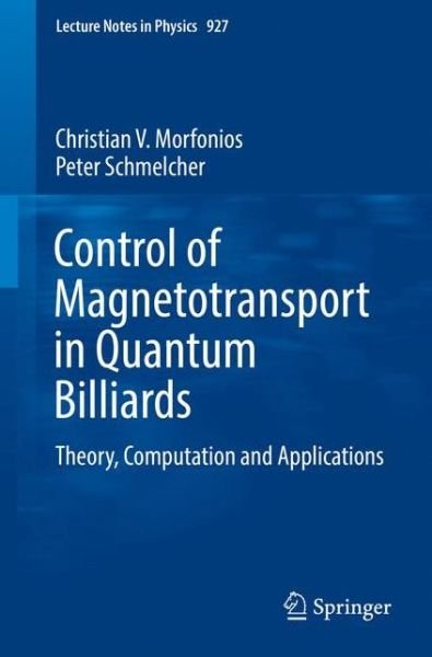 Cover for Christian V. Morfonios · Control of Magnetotransport in Quantum Billiards: Theory, Computation and Applications - Lecture Notes in Physics (Paperback Book) [1st ed. 2017 edition] (2016)